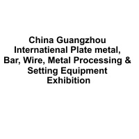 China Guangzhou International Plate metal, Bar, Wire, Metal Processing & Setting Equipment Exhibition  Guangzhou